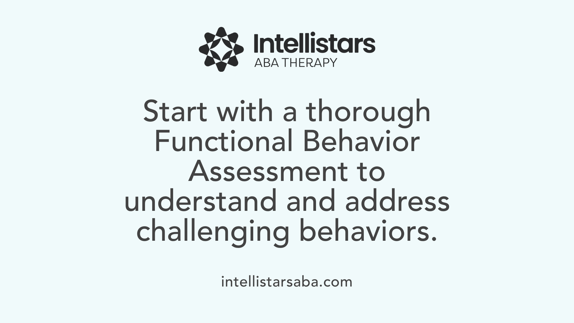 Start with a thorough Functional Behavior Assessment to understand and address challenging behaviors.