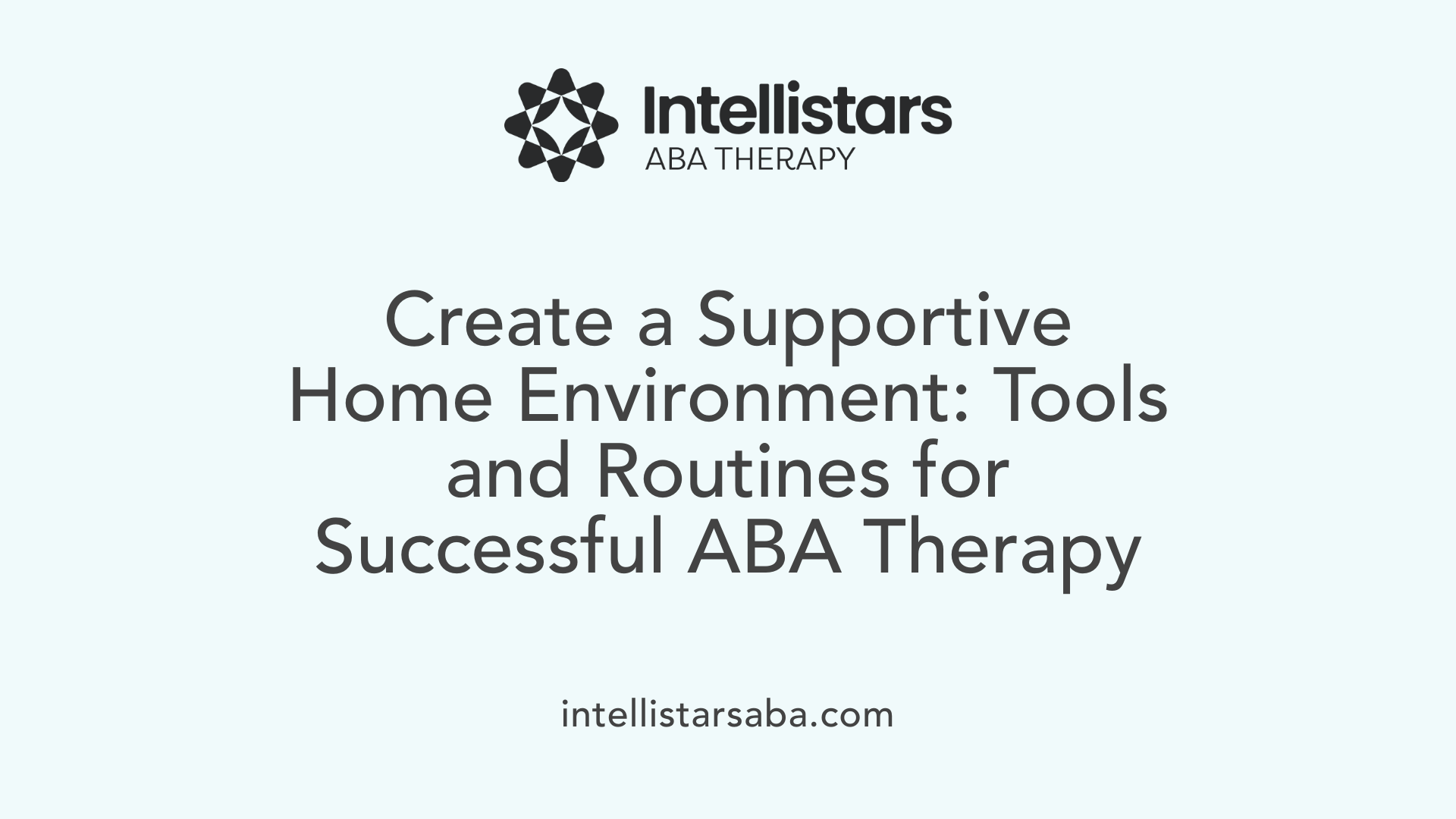 Create a Supportive Home Environment: Tools and Routines for Successful ABA Therapy