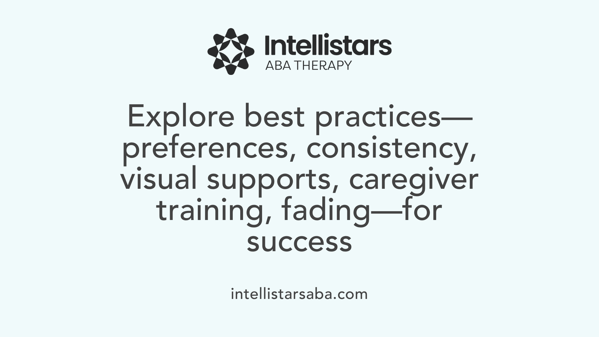 Explore best practices—preferences, consistency, visual supports, caregiver training, fading—for success