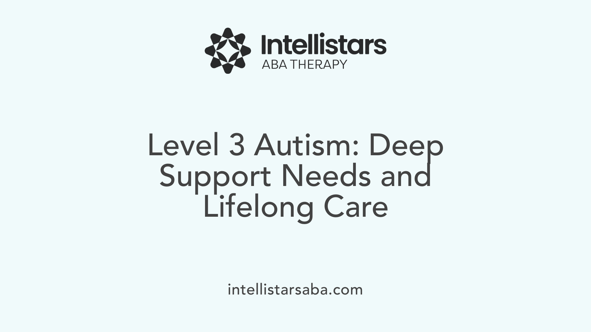 Level 3 Autism: Deep Support Needs and Lifelong Care