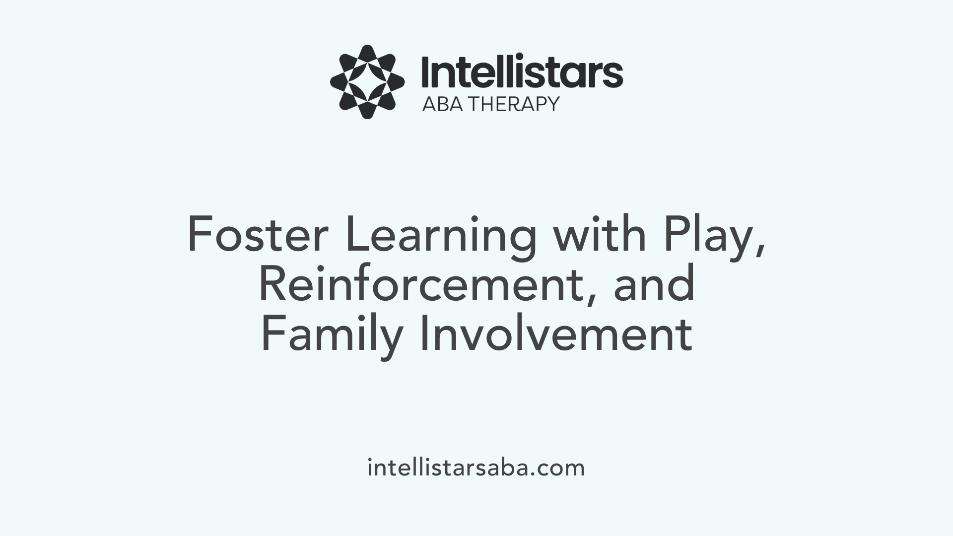 Foster Learning with Play, Reinforcement, and Family Involvement