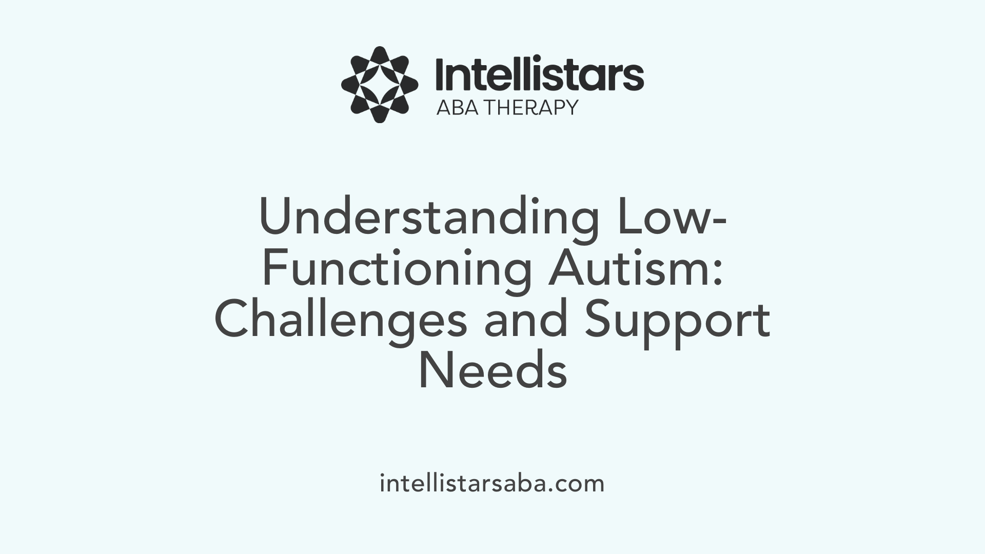 Understanding Low-Functioning Autism: Challenges and Support Needs