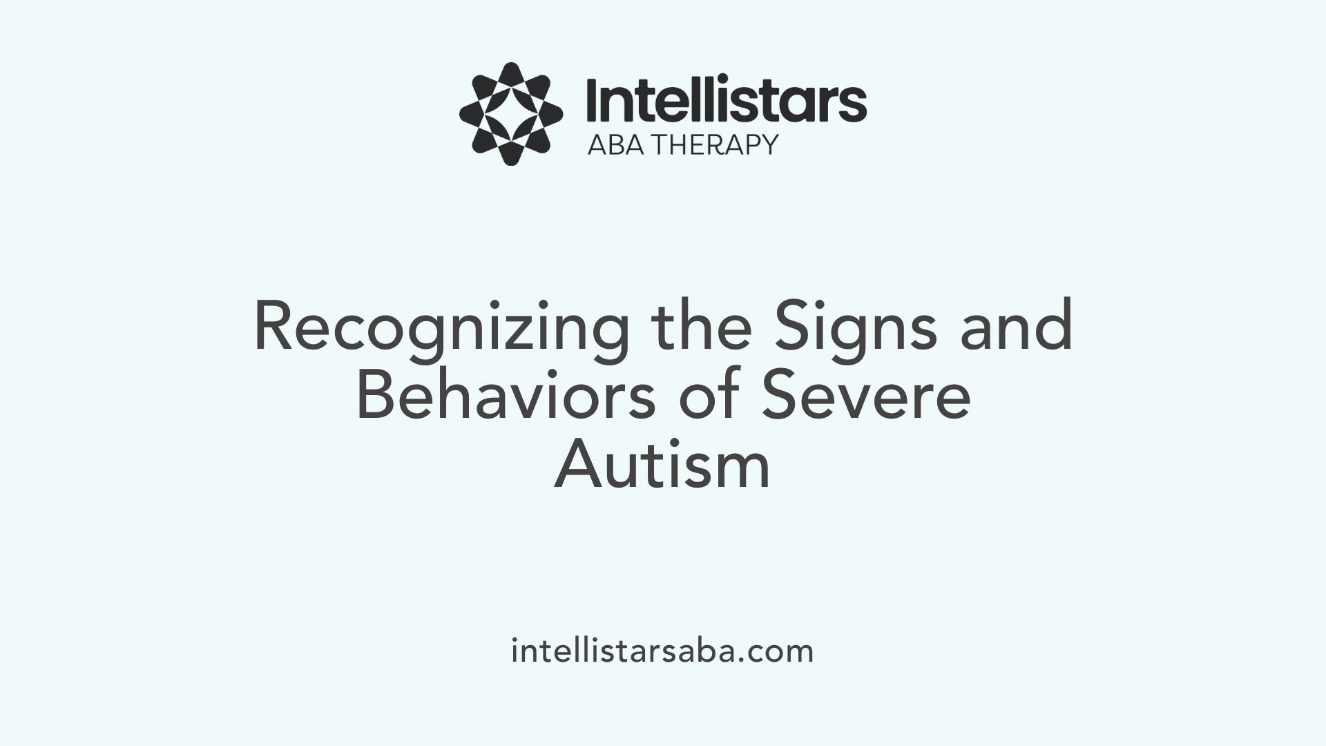 Recognizing the Signs and Behaviors of Severe Autism