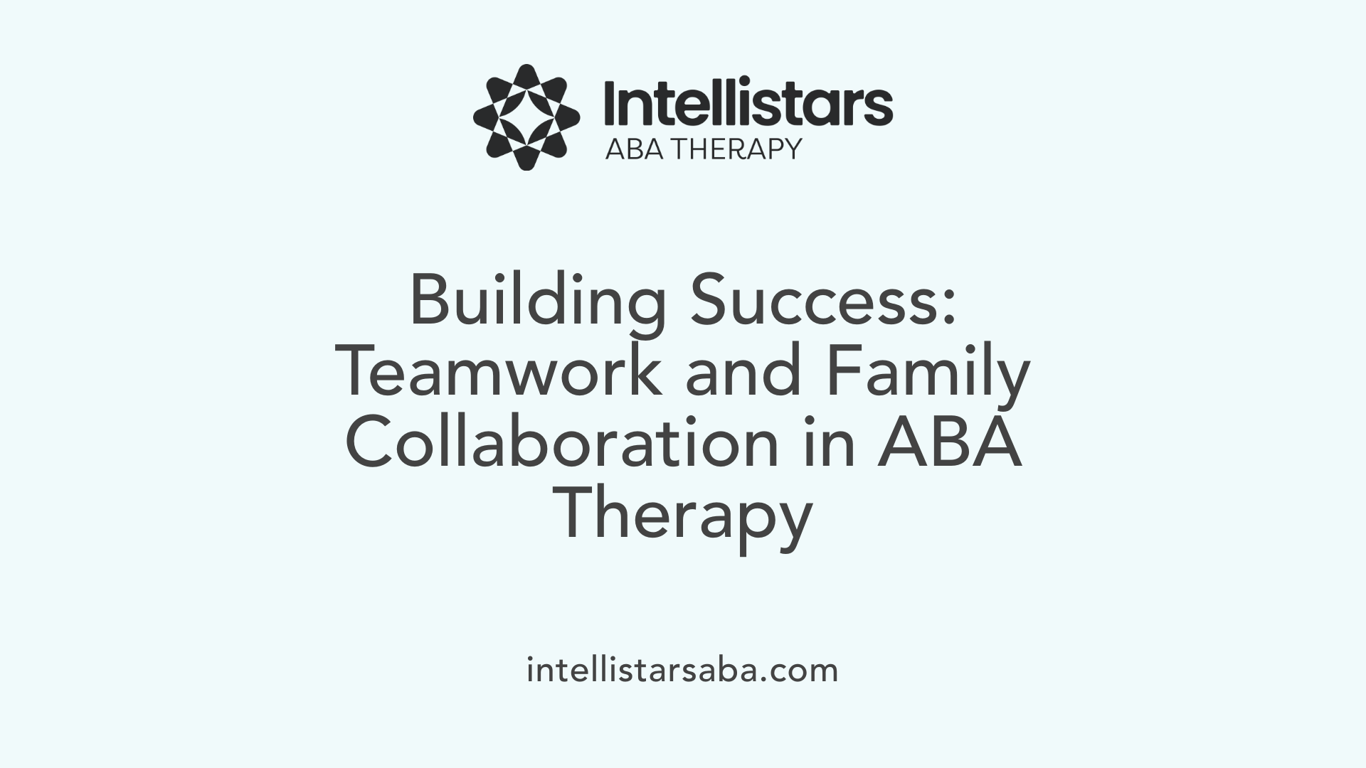 Building Success: Teamwork and Family Collaboration in ABA Therapy