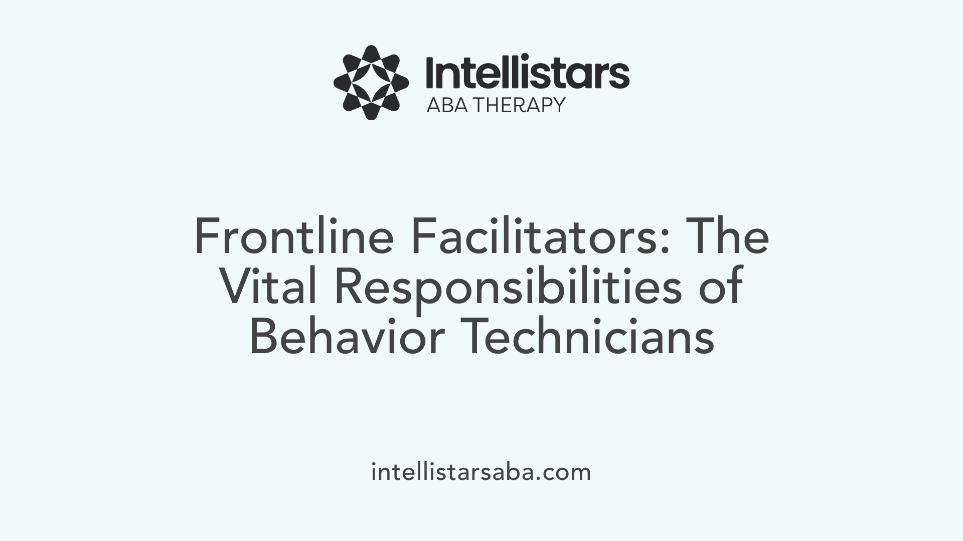 Frontline Facilitators: The Vital Responsibilities of Behavior Technicians