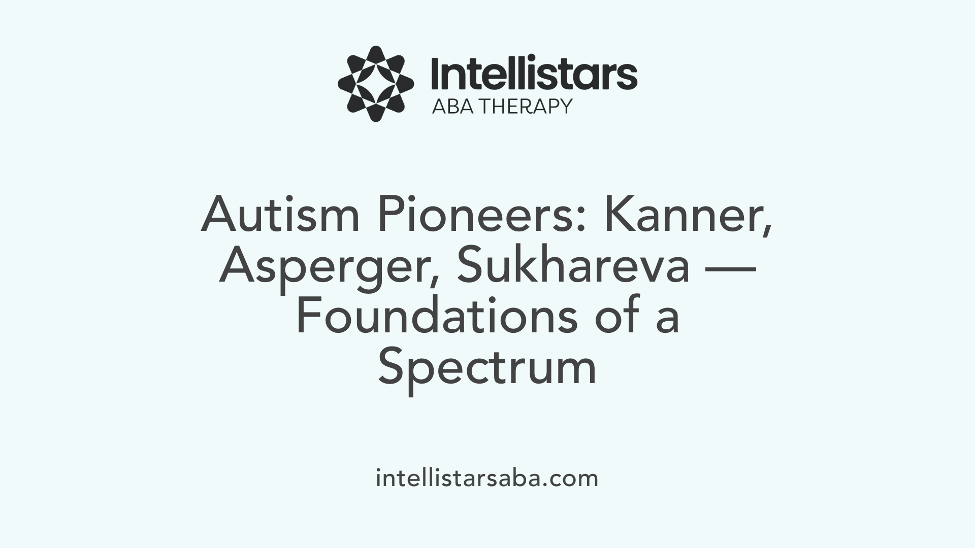 Autism Pioneers: Kanner, Asperger, Sukhareva — Foundations of a Spectrum