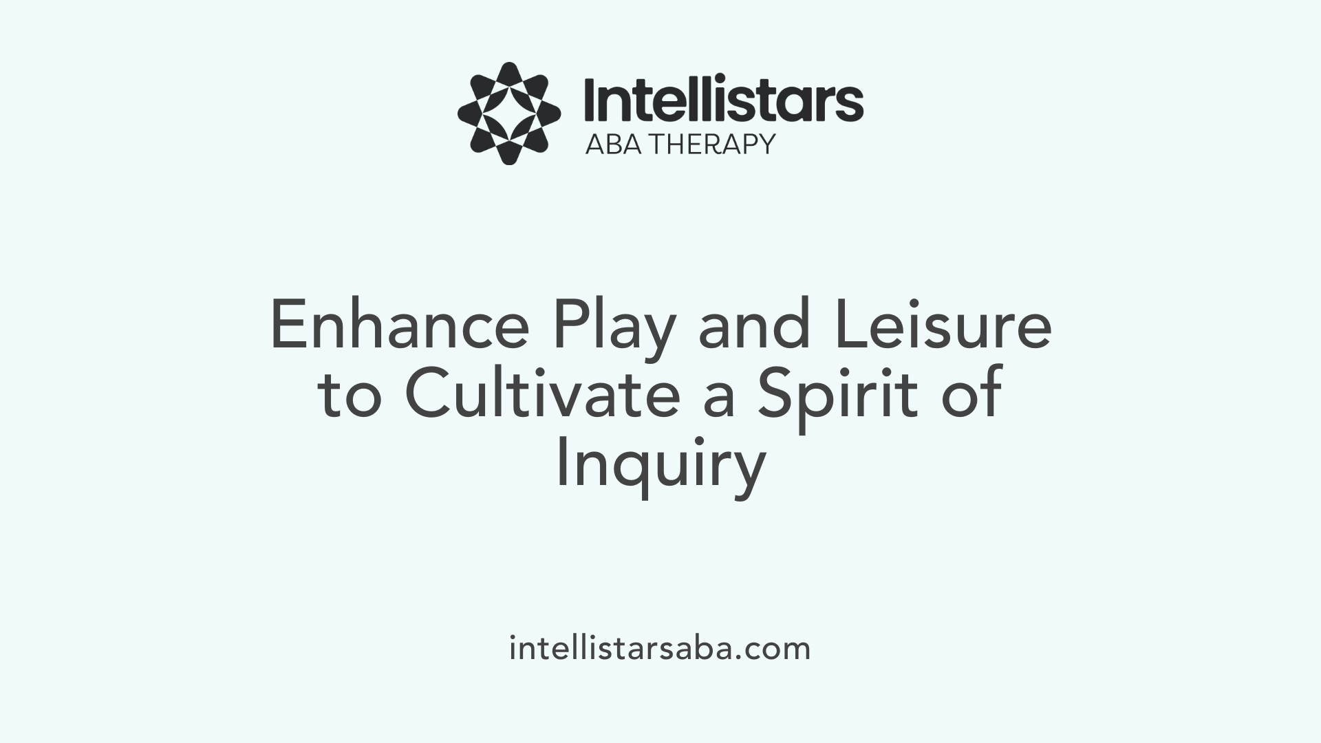 Enhance Play and Leisure to Cultivate a Spirit of Inquiry