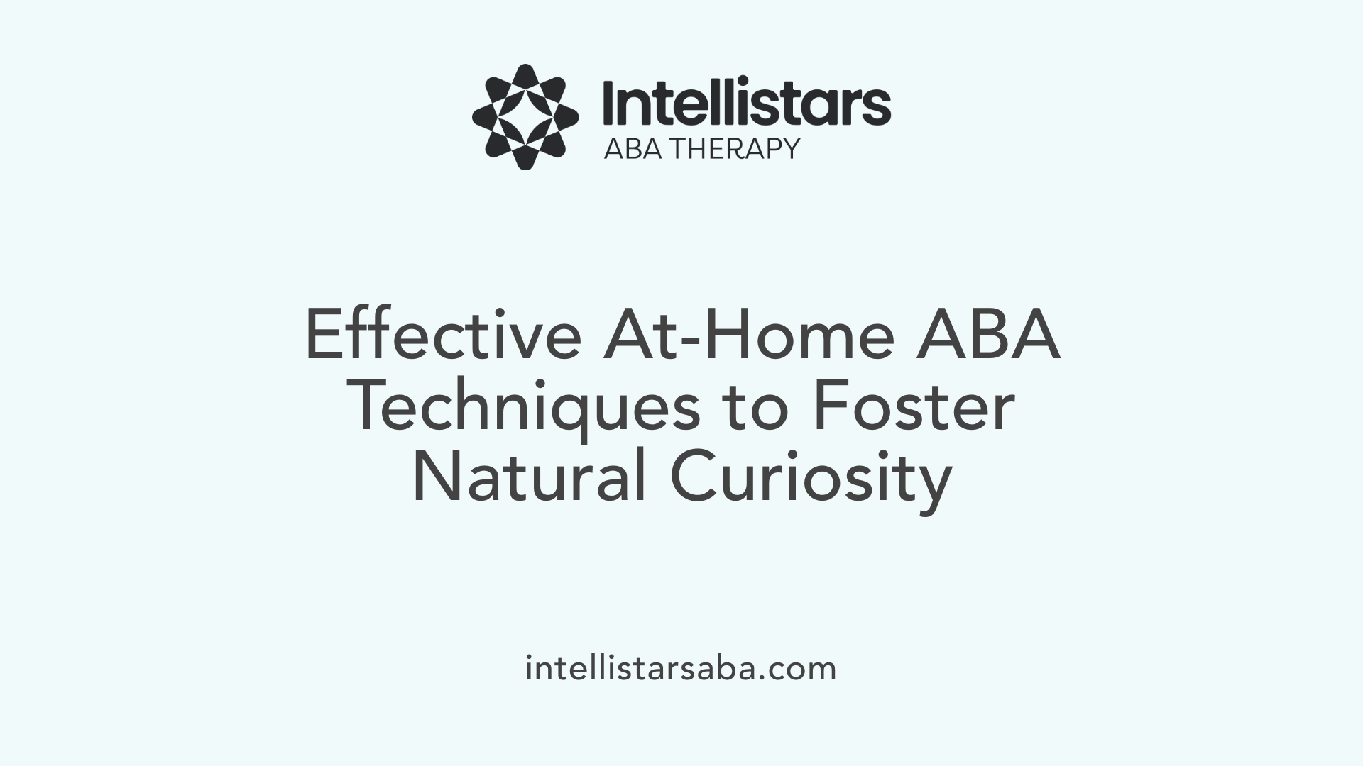 Effective At-Home ABA Techniques to Foster Natural Curiosity