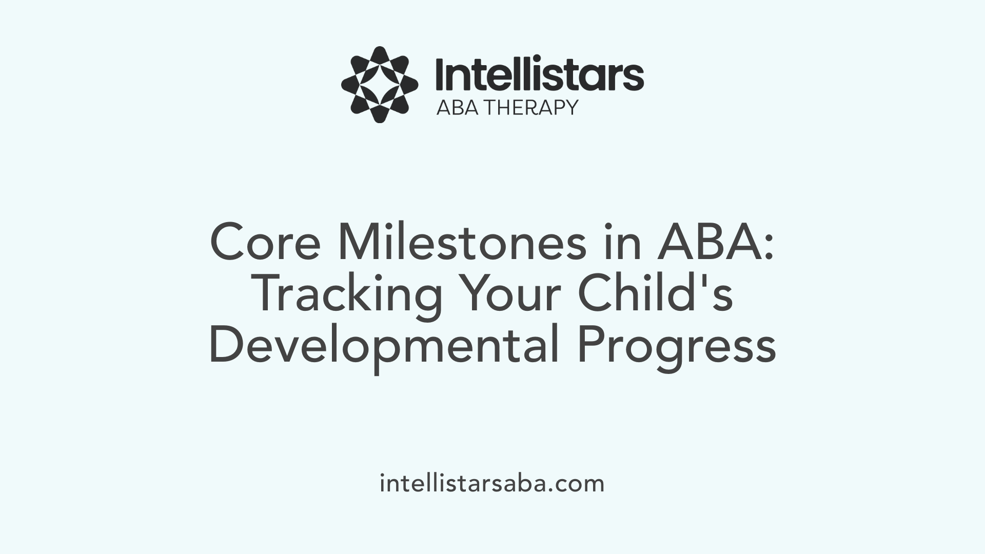 Core Milestones in ABA: Tracking Your Child's Developmental Progress
