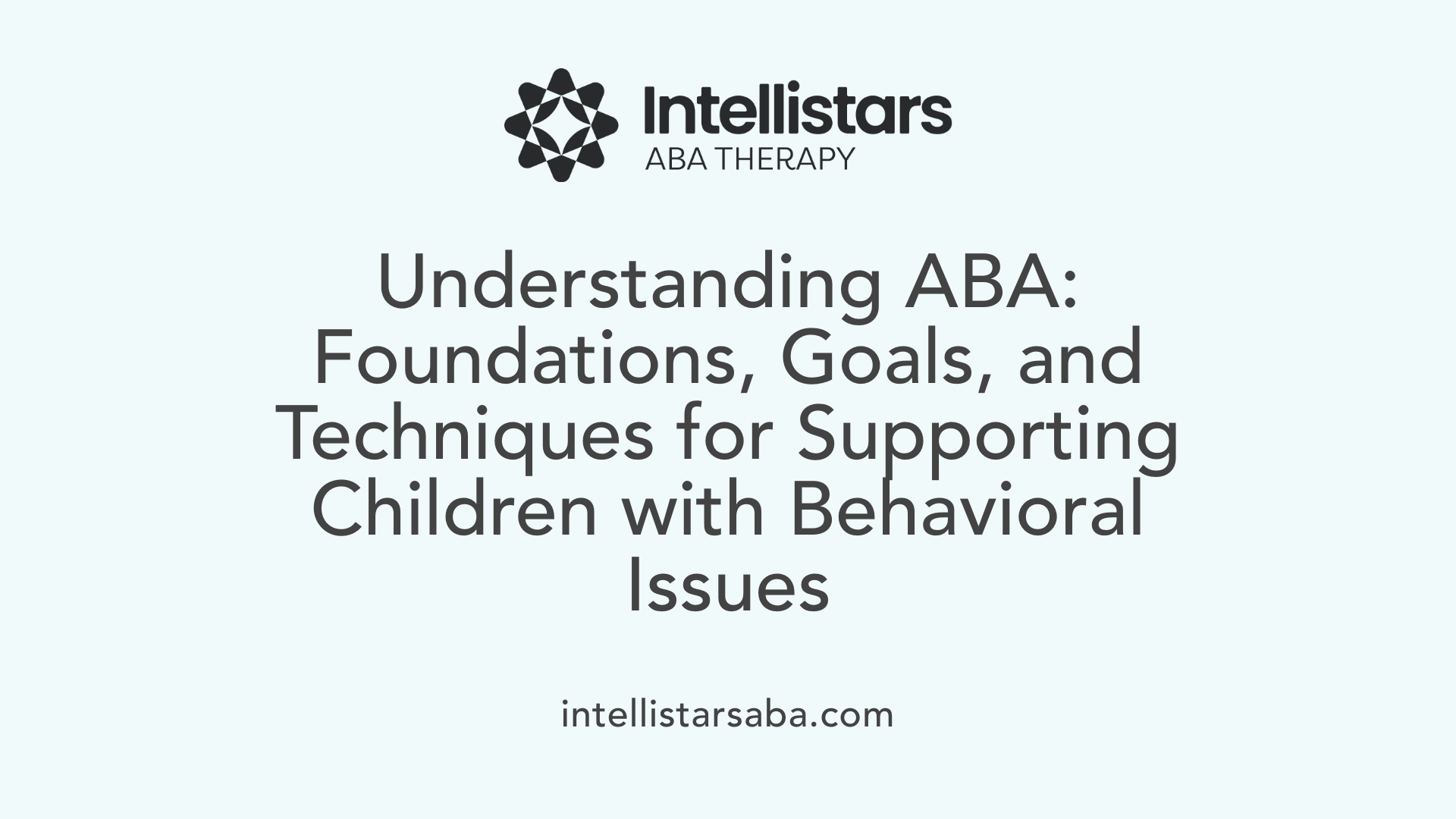 Understanding ABA: Foundations, Goals, and Techniques for Supporting Children with Behavioral Issues