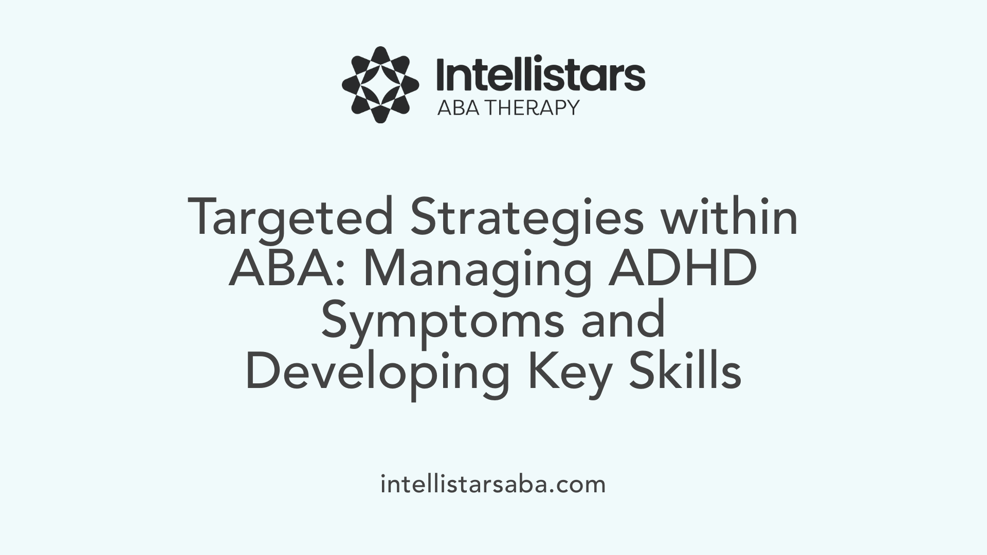 Targeted Strategies within ABA: Managing ADHD Symptoms and Developing Key Skills