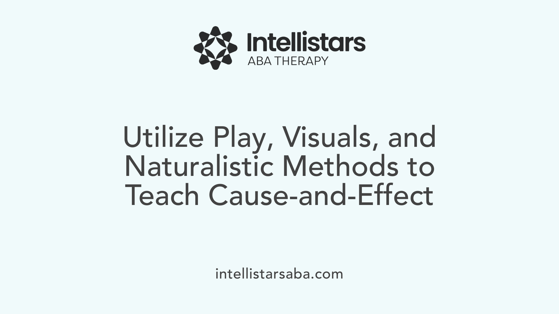 Utilize Play, Visuals, and Naturalistic Methods to Teach Cause-and-Effect