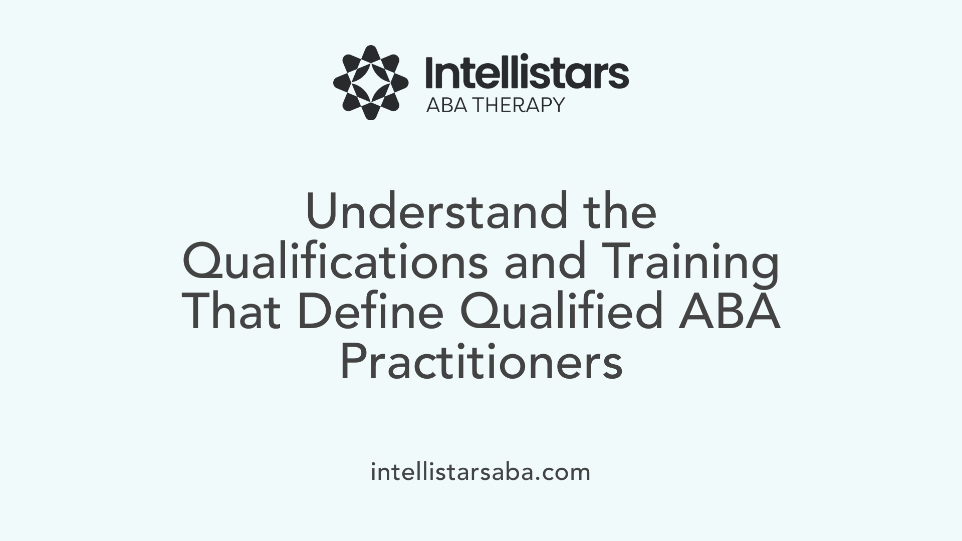 Understand the Qualifications and Training That Define Qualified ABA Practitioners