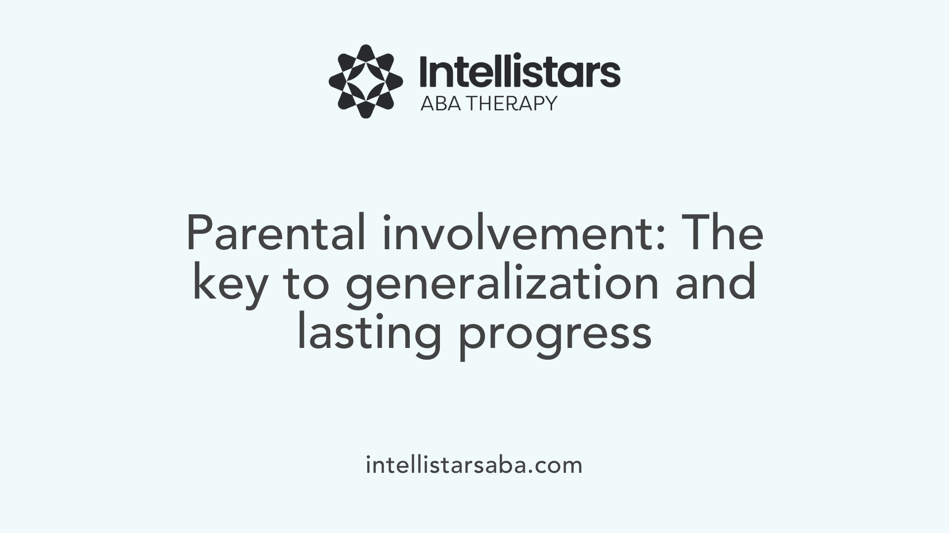 Parental involvement: The key to generalization and lasting progress