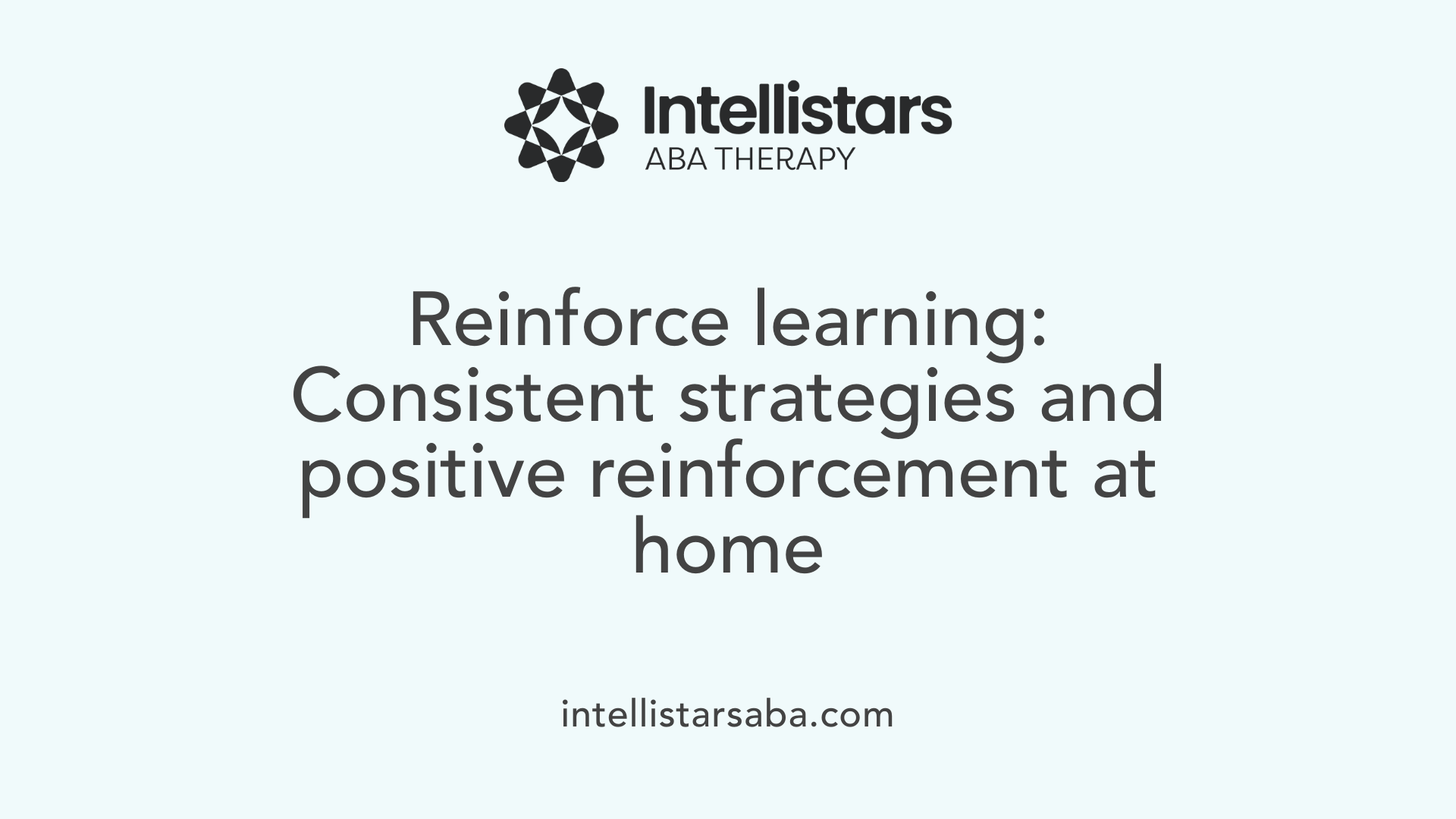 Reinforce learning: Consistent strategies and positive reinforcement at home