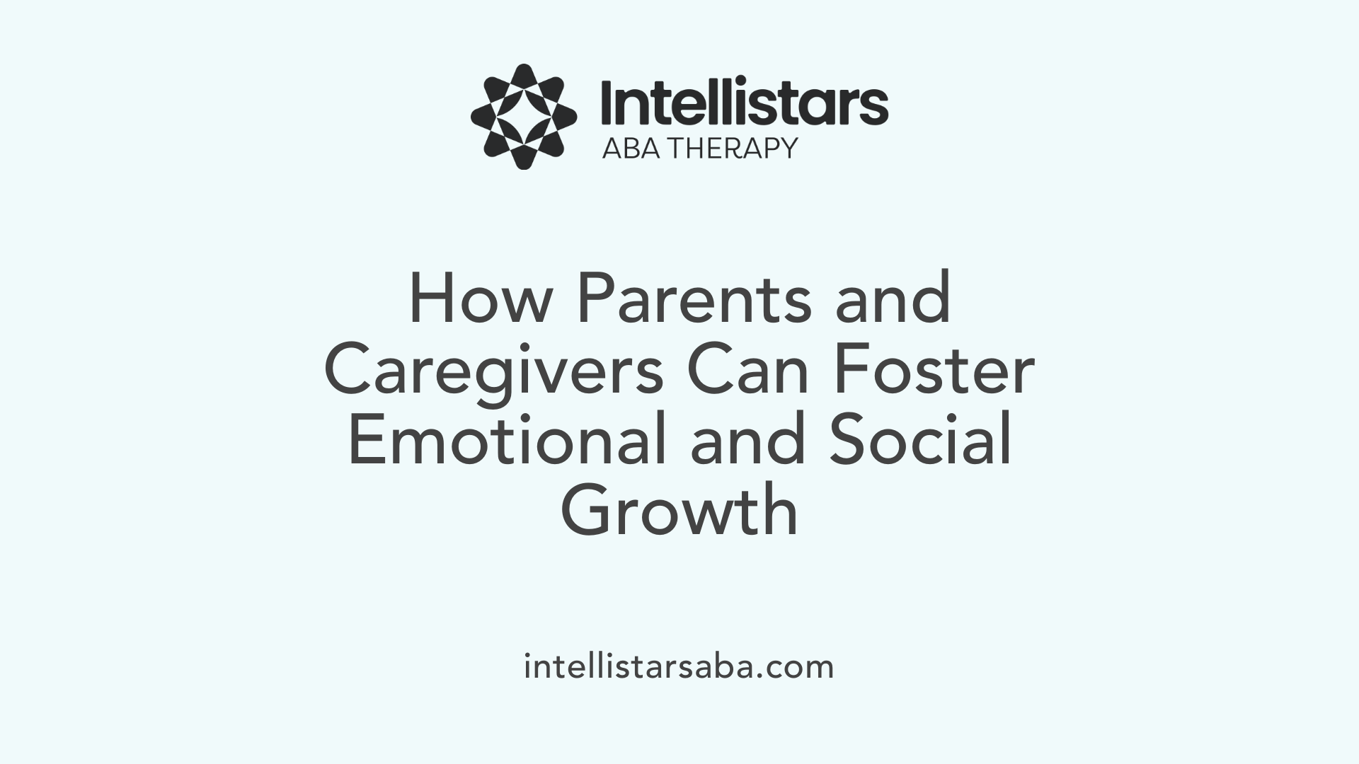 How Parents and Caregivers Can Foster Emotional and Social Growth