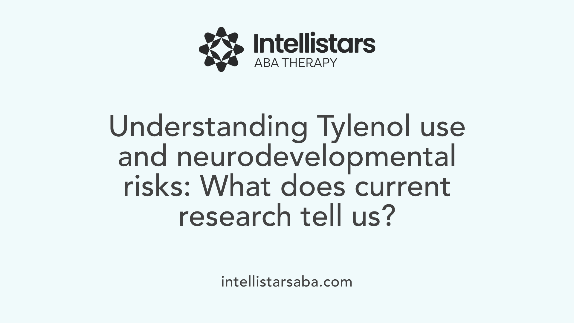Understanding Tylenol use and neurodevelopmental risks: What does current research tell us?