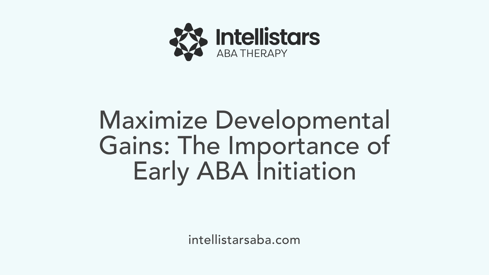 Maximize Developmental Gains: The Importance of Early ABA Initiation