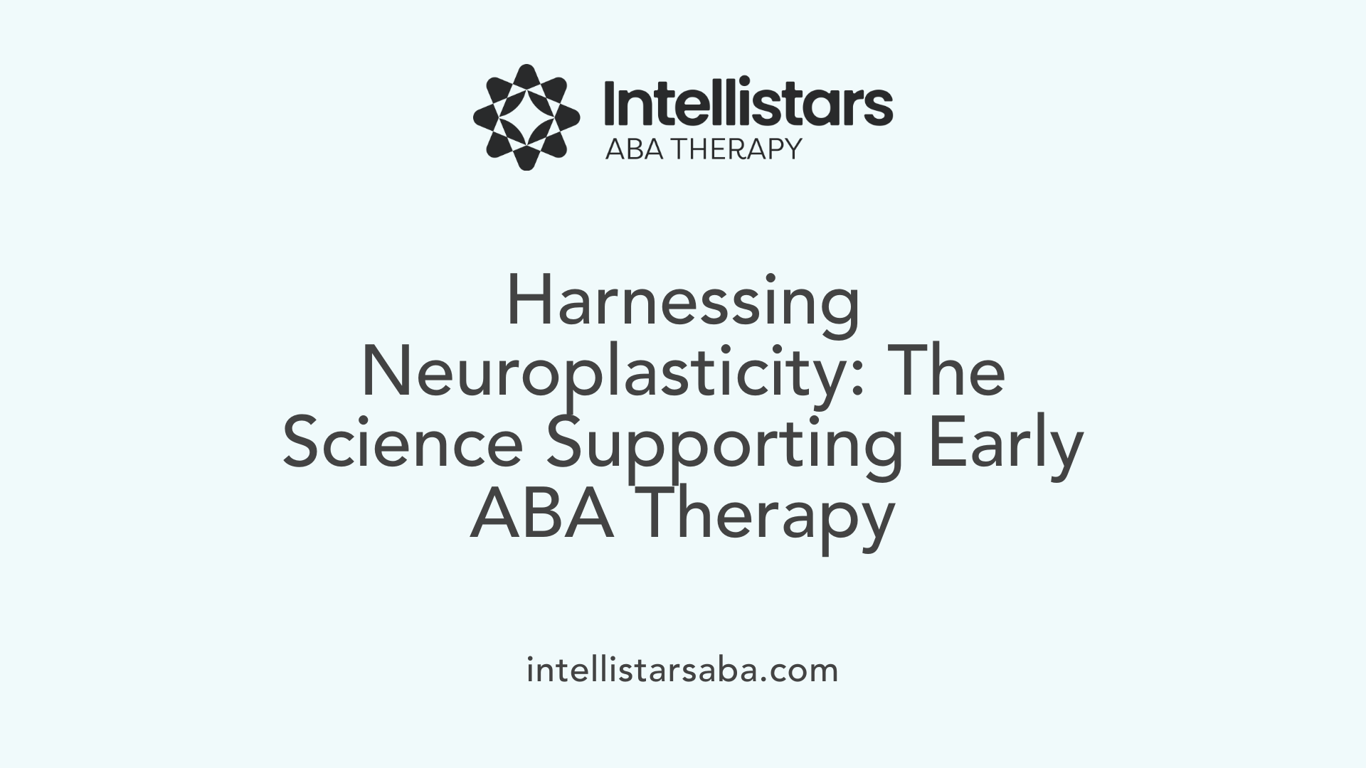 Harnessing Neuroplasticity: The Science Supporting Early ABA Therapy