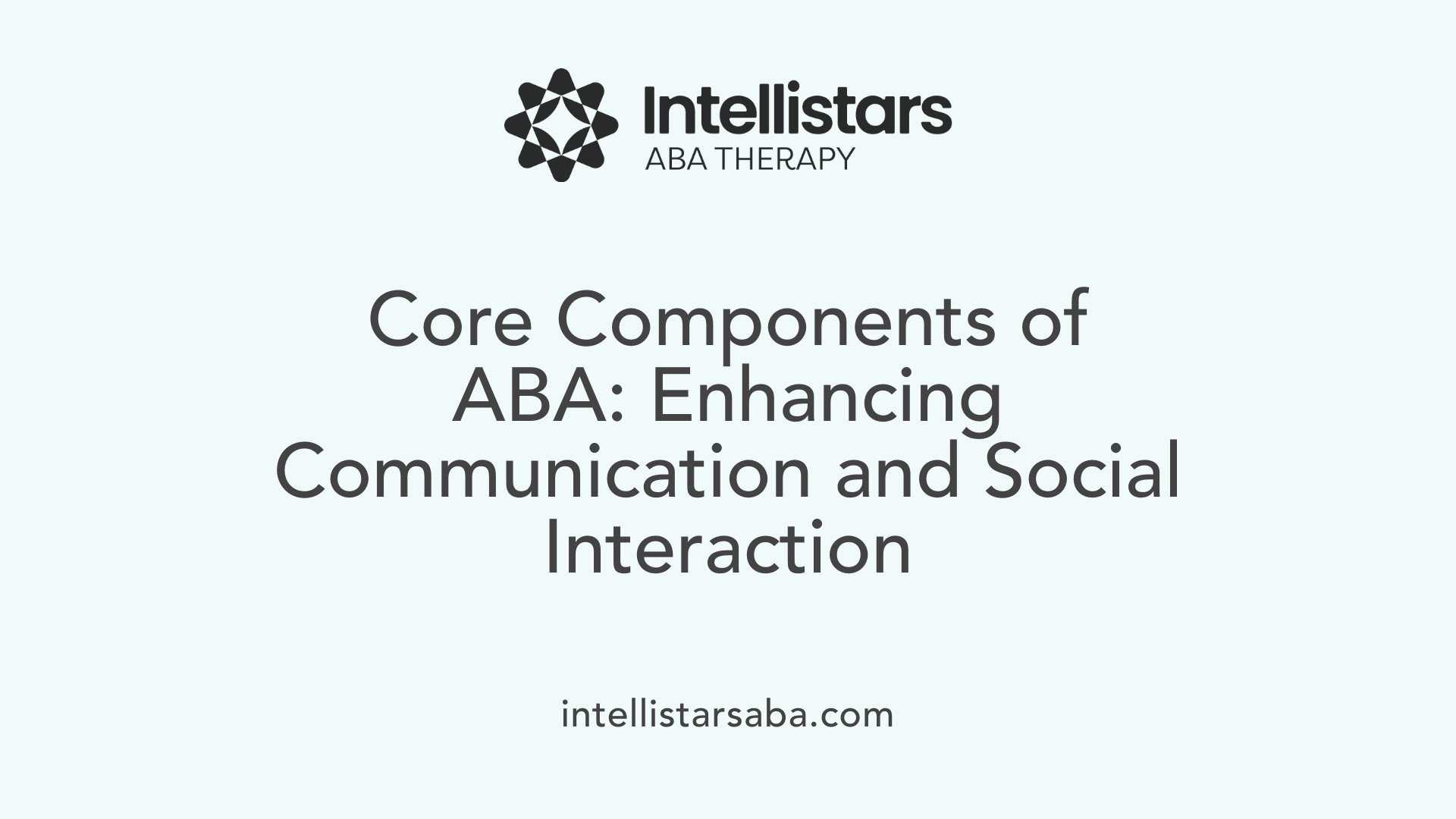 Core Components of ABA: Enhancing Communication and Social Interaction