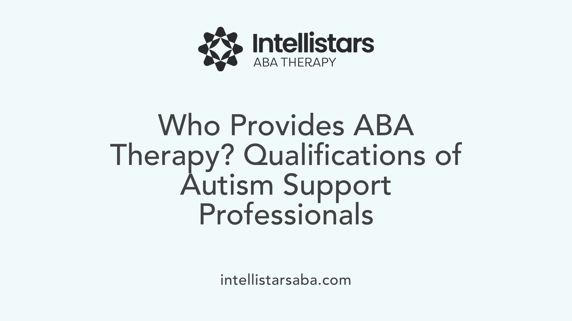 Who Provides ABA Therapy? Qualifications of Autism Support Professionals