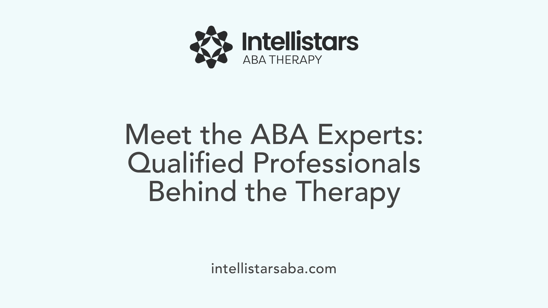 Meet the ABA Experts: Qualified Professionals Behind the Therapy
