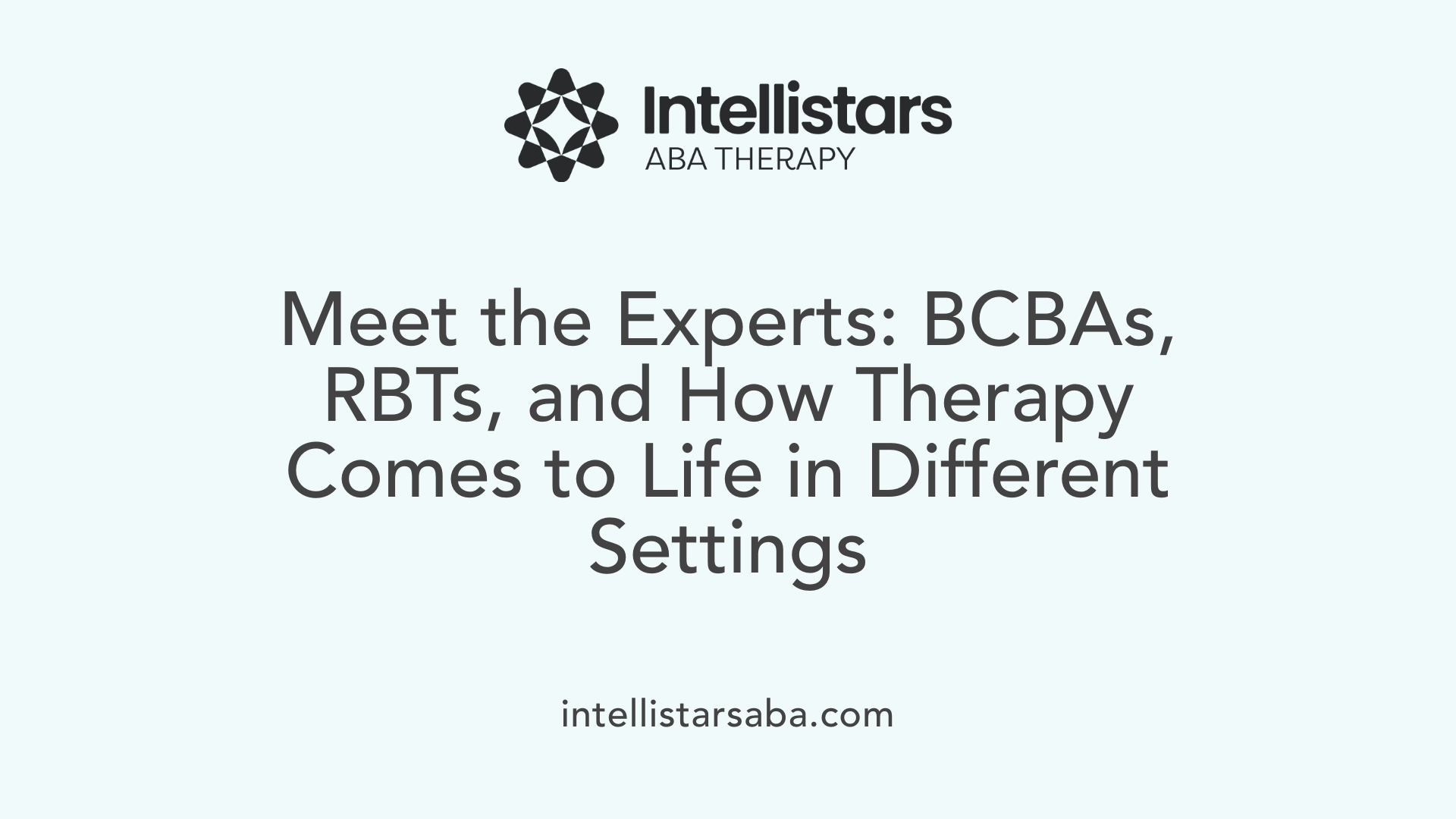 Meet the Experts: BCBAs, RBTs, and How Therapy Comes to Life in Different Settings