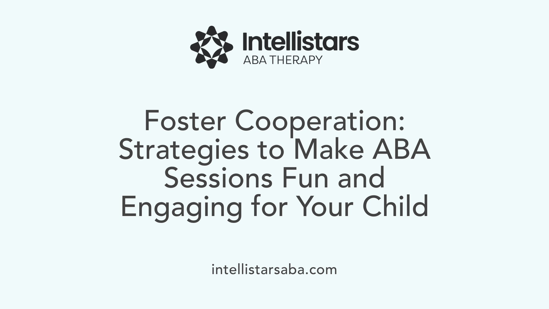 Foster Cooperation: Strategies to Make ABA Sessions Fun and Engaging for Your Child