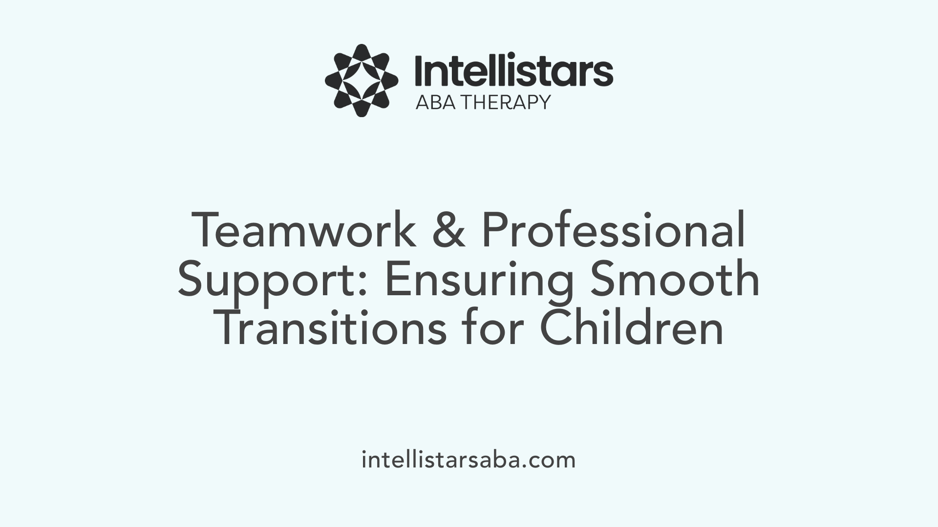 Teamwork &amp; Professional Support: Ensuring Smooth Transitions for Children