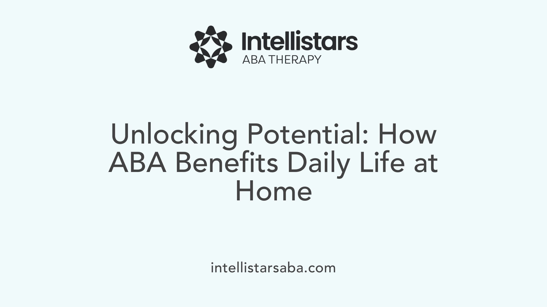 Unlocking Potential: How ABA Benefits Daily Life at Home