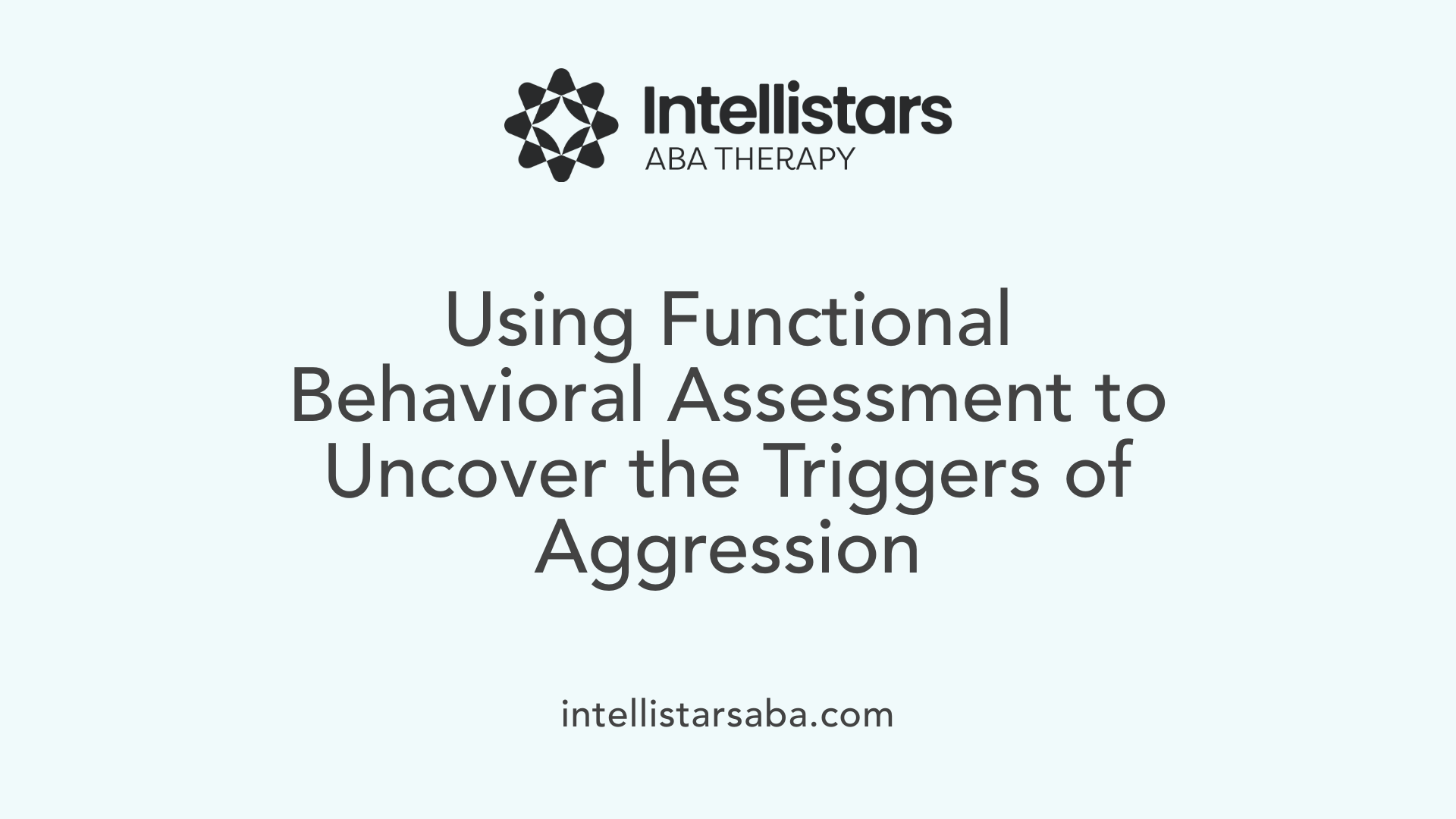 Using Functional Behavioral Assessment to Uncover the Triggers of Aggression