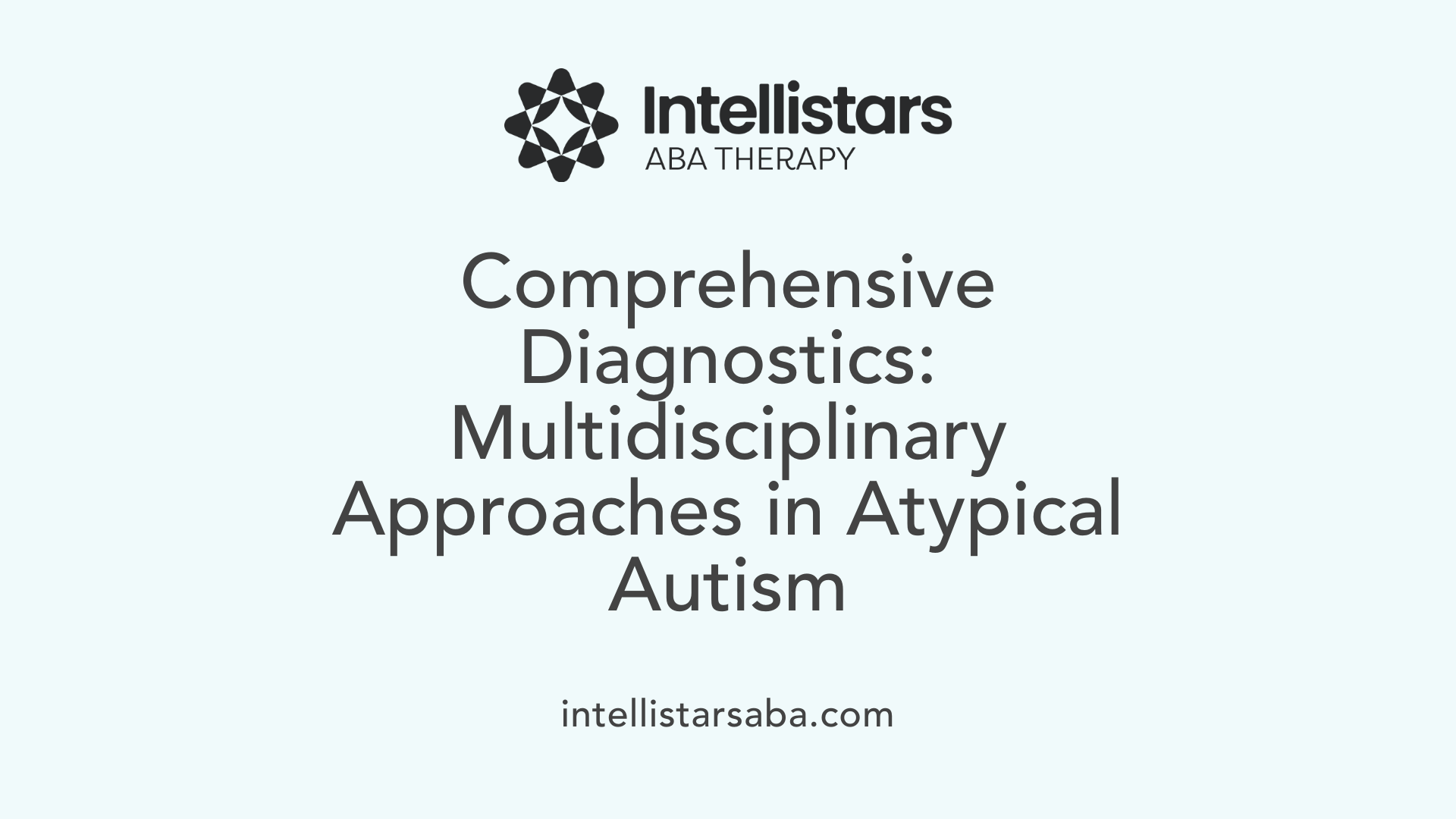 Comprehensive Diagnostics: Multidisciplinary Approaches in Atypical Autism
