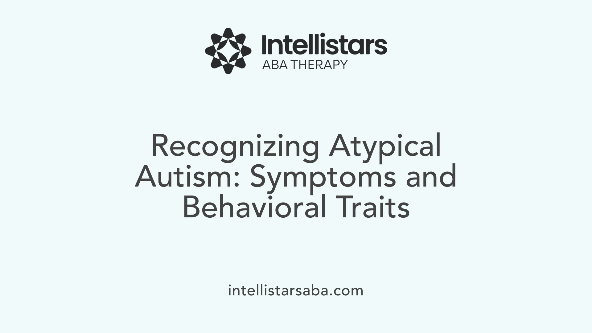 Recognizing Atypical Autism: Symptoms and Behavioral Traits