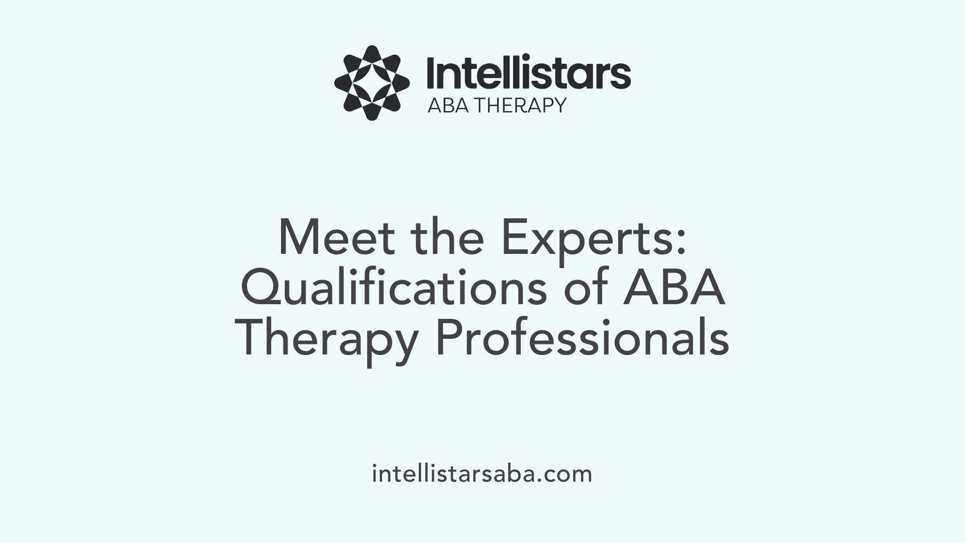 Meet the Experts: Qualifications of ABA Therapy Professionals