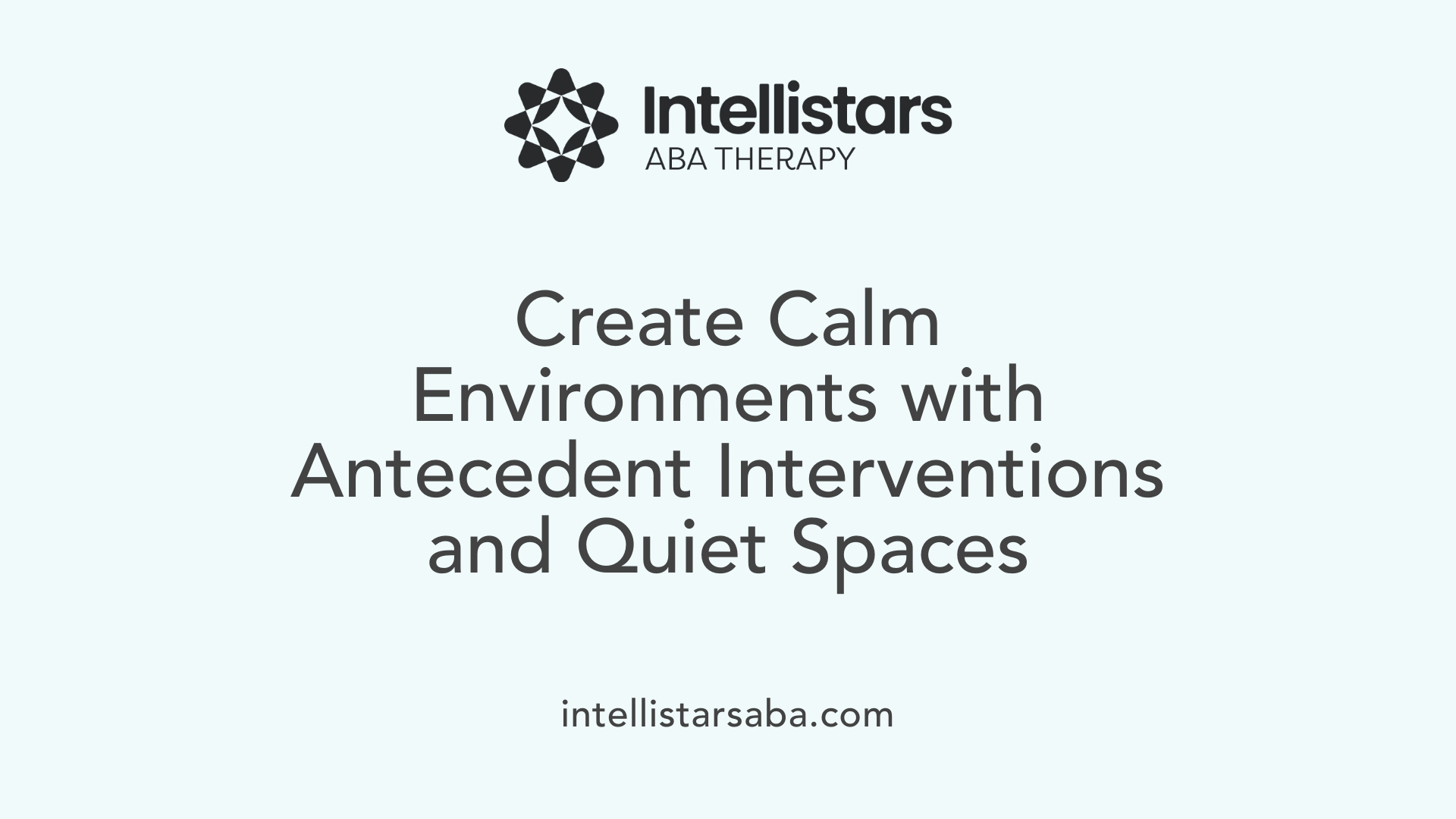 Create Calm Environments with Antecedent Interventions and Quiet Spaces