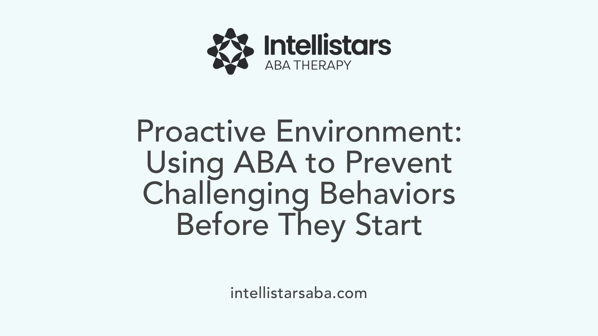 Proactive Environment: Using ABA to Prevent Challenging Behaviors Before They Start