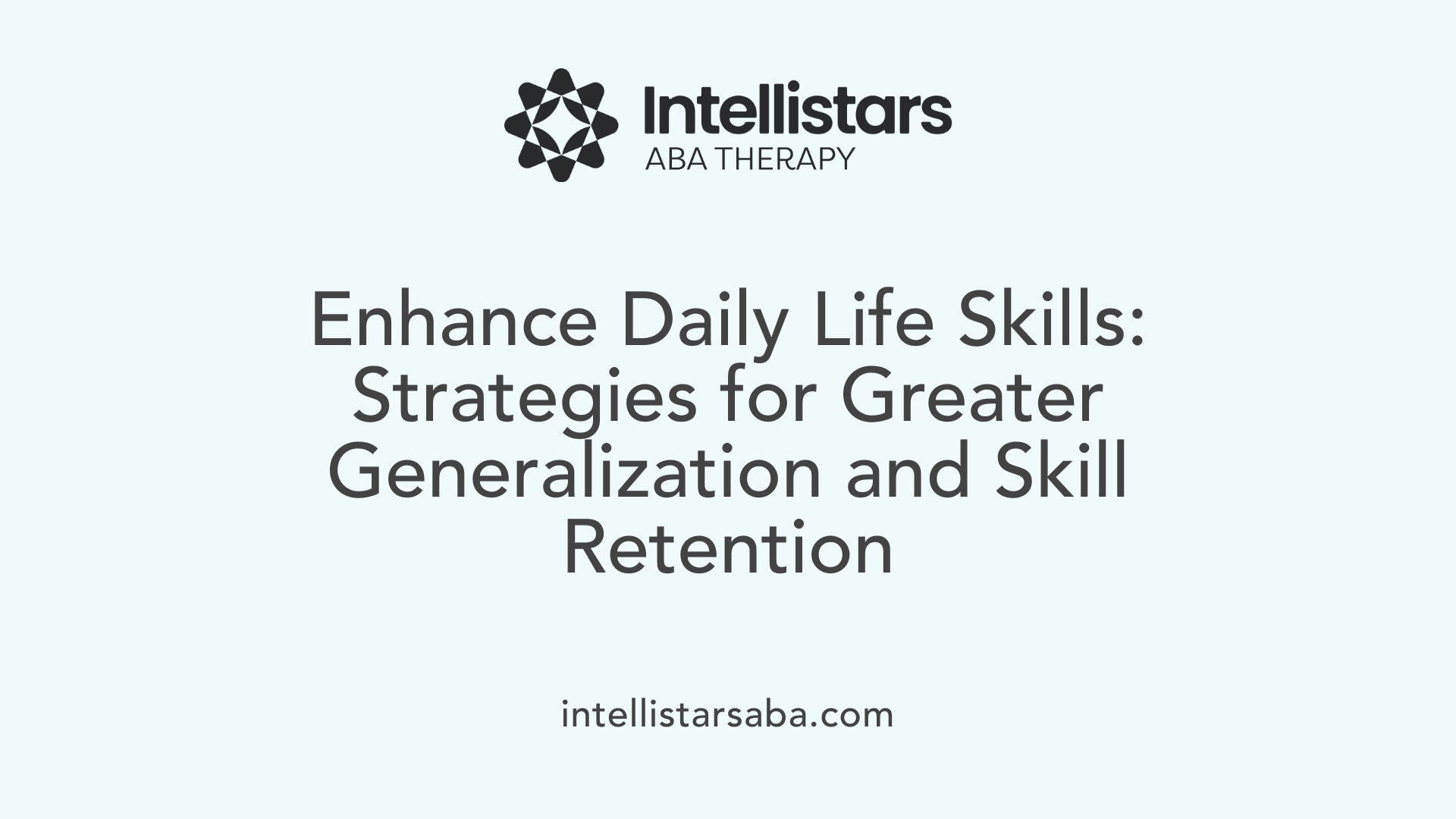 Enhance Daily Life Skills: Strategies for Greater Generalization and Skill Retention