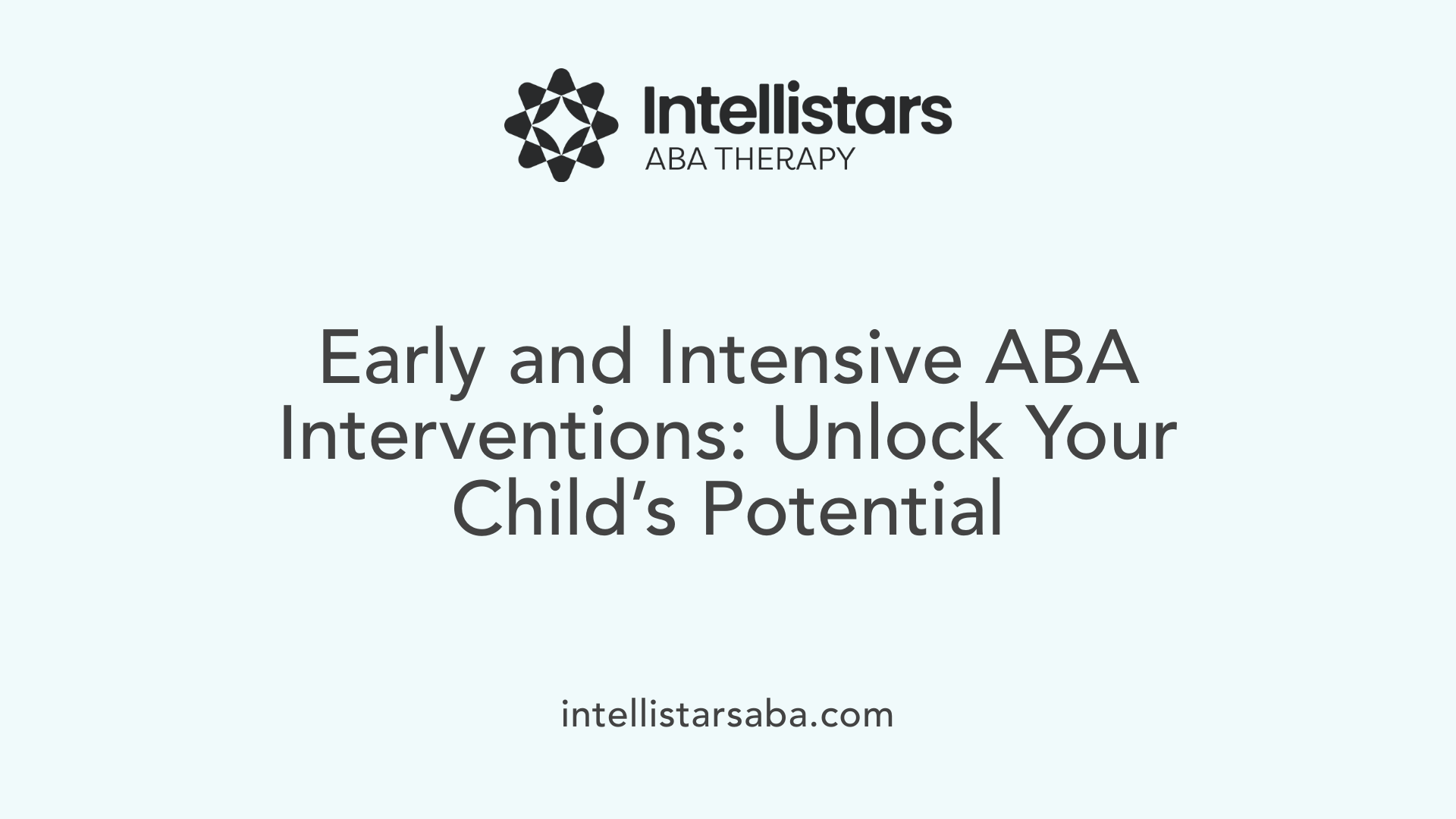 Early and Intensive ABA Interventions: Unlock Your Child’s Potential