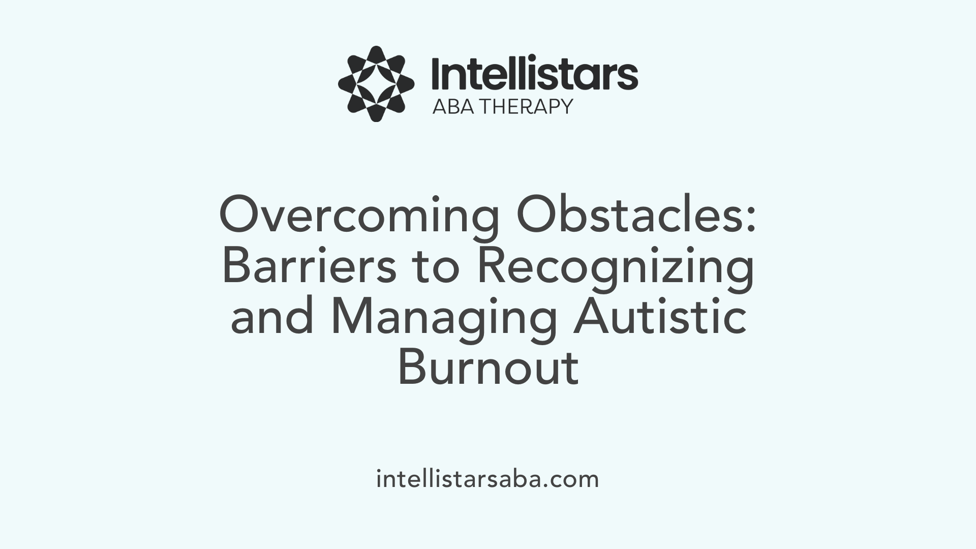 Overcoming Obstacles: Barriers to Recognizing and Managing Autistic Burnout