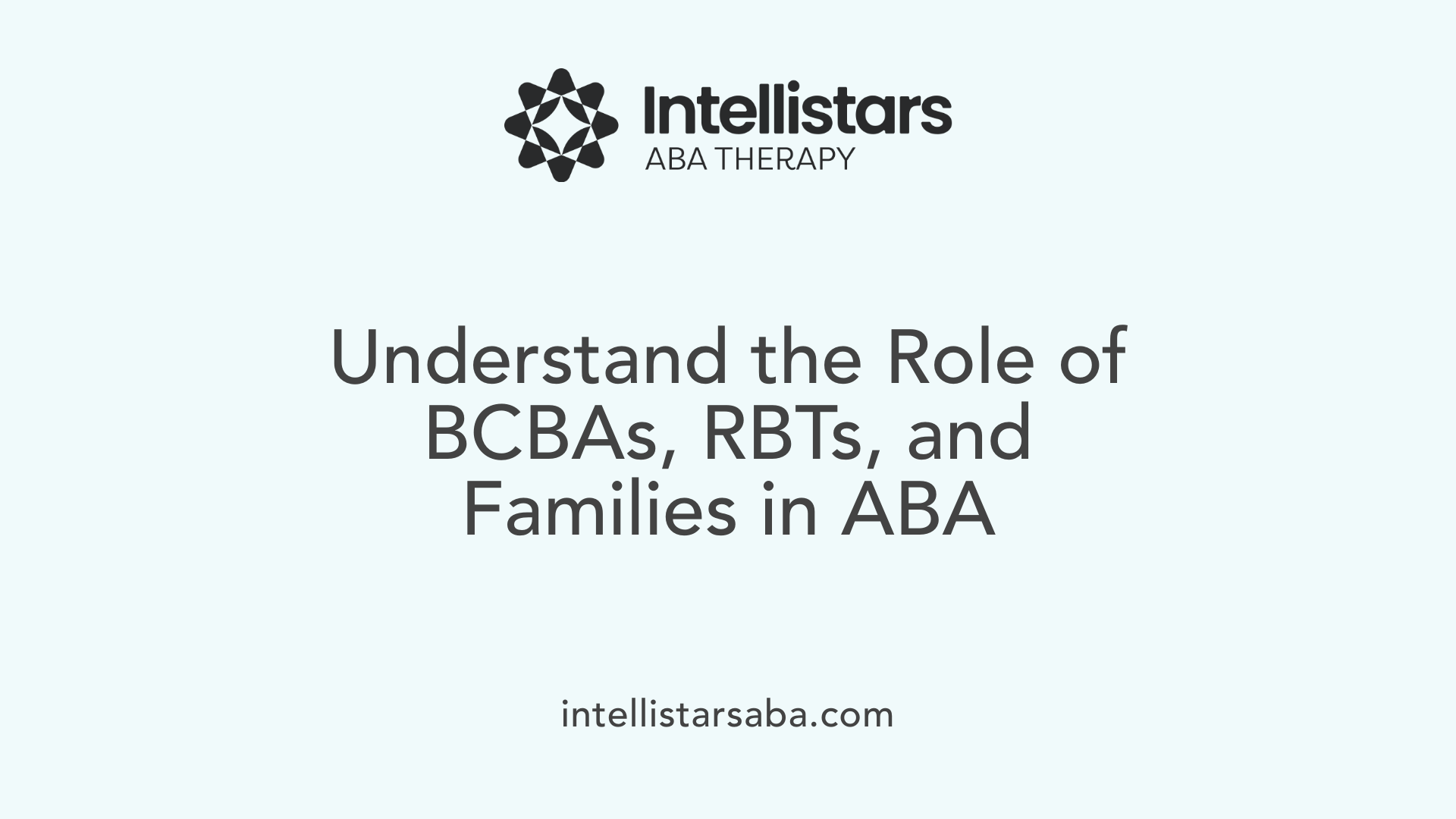 Understand the Role of BCBAs, RBTs, and Families in ABA