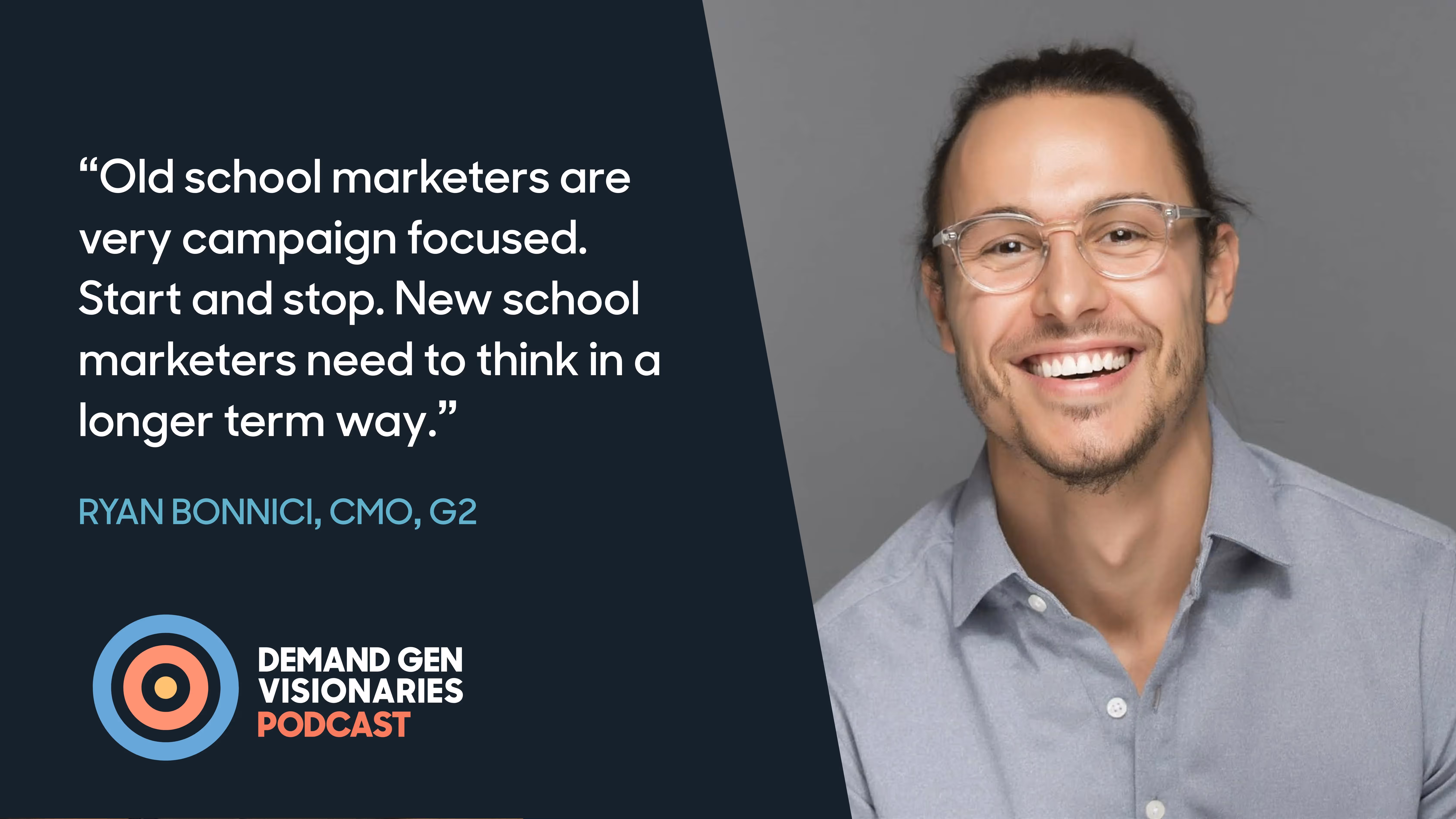 Ryan Bonnici, CMO, G2 shares the difference between old school and new school marketing on the Demand Gen Visionaries Podcast