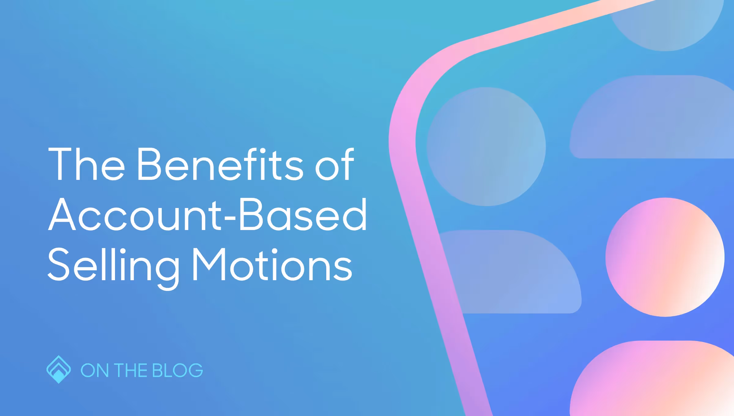 The benefits of account-based marketing motions