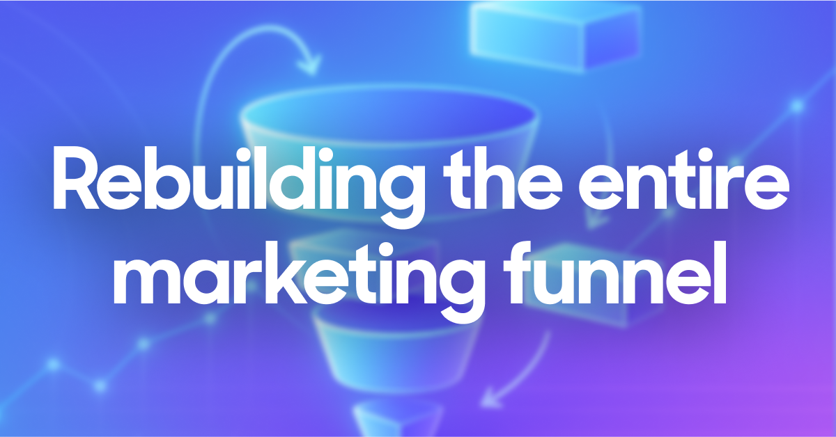 Rebuilding the entire marketing funnel