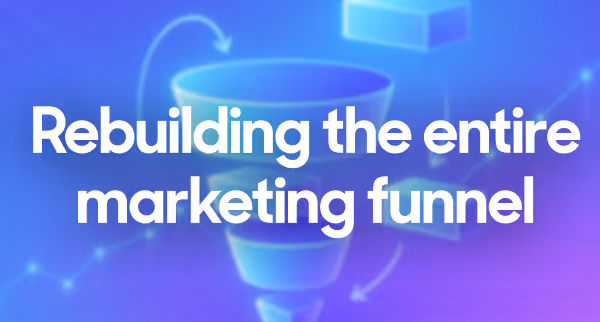 Rebuilding the entire marketing funnel