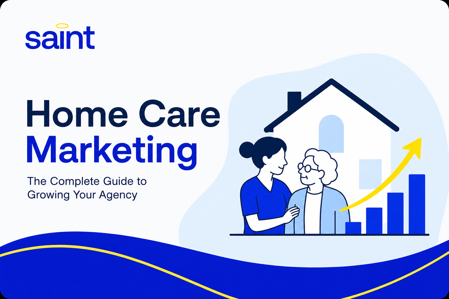 Illustration of a home caregiver supporting an older adult in front of a house with an upward-trending bar chart and arrow, representing growth through home care marketing. The Saint logo appears in the upper left with the headline "Home Care Marketing: The Complete Guide to Growing Your Agency" on a clean blue-and-white background.