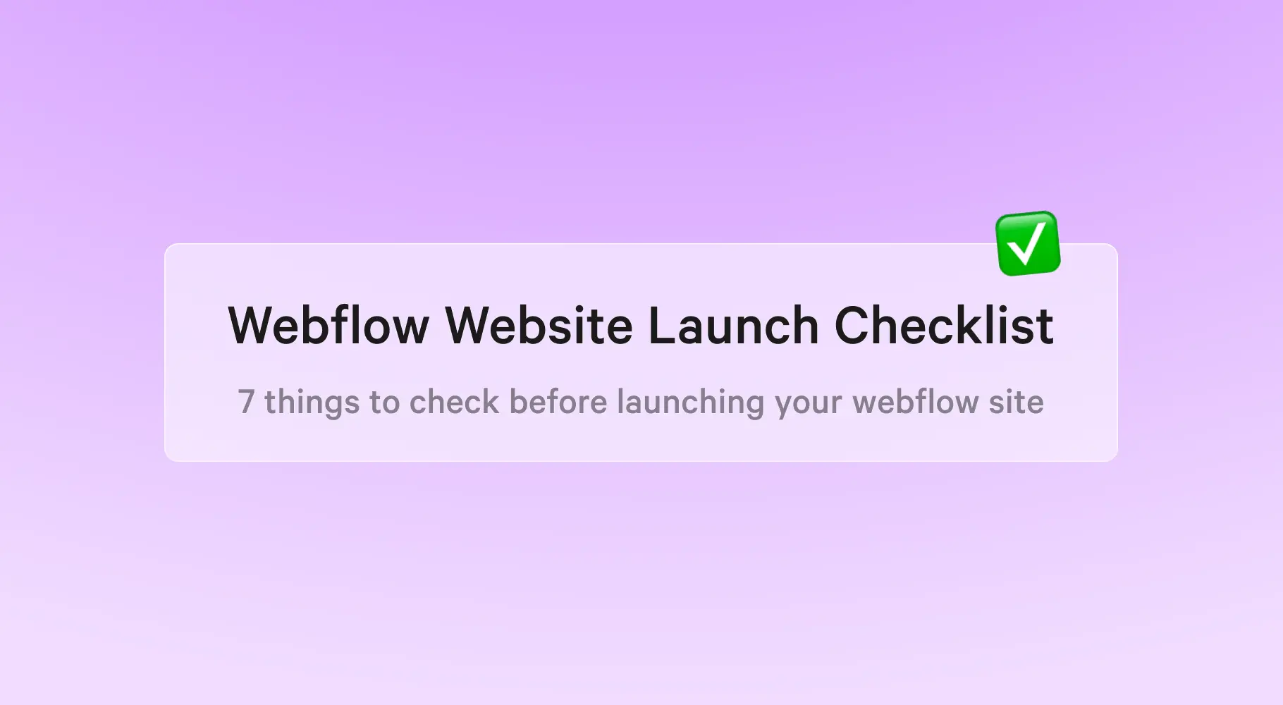 Webflow Website Launch Checklist - 7 Things To Check Before Launching Your Webflow Site