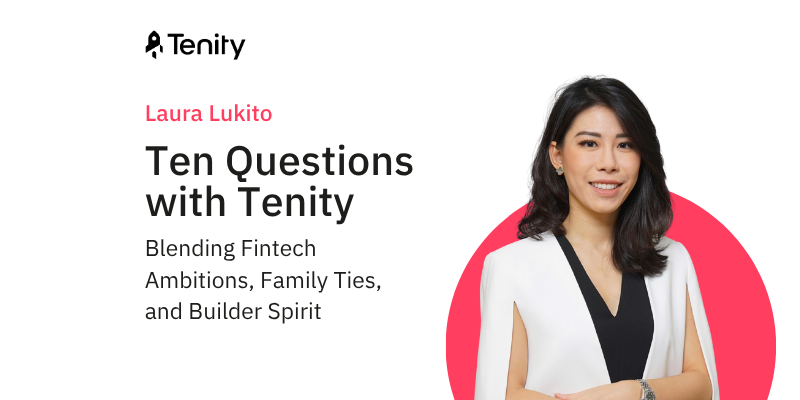 Ten Questions with Tenity — Laura Lukito: Blending fintech ambitions, family ties, and builder spirit