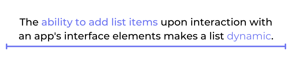 The ability to add list items upon interaction with an app's interface elements makes a list dynamic.