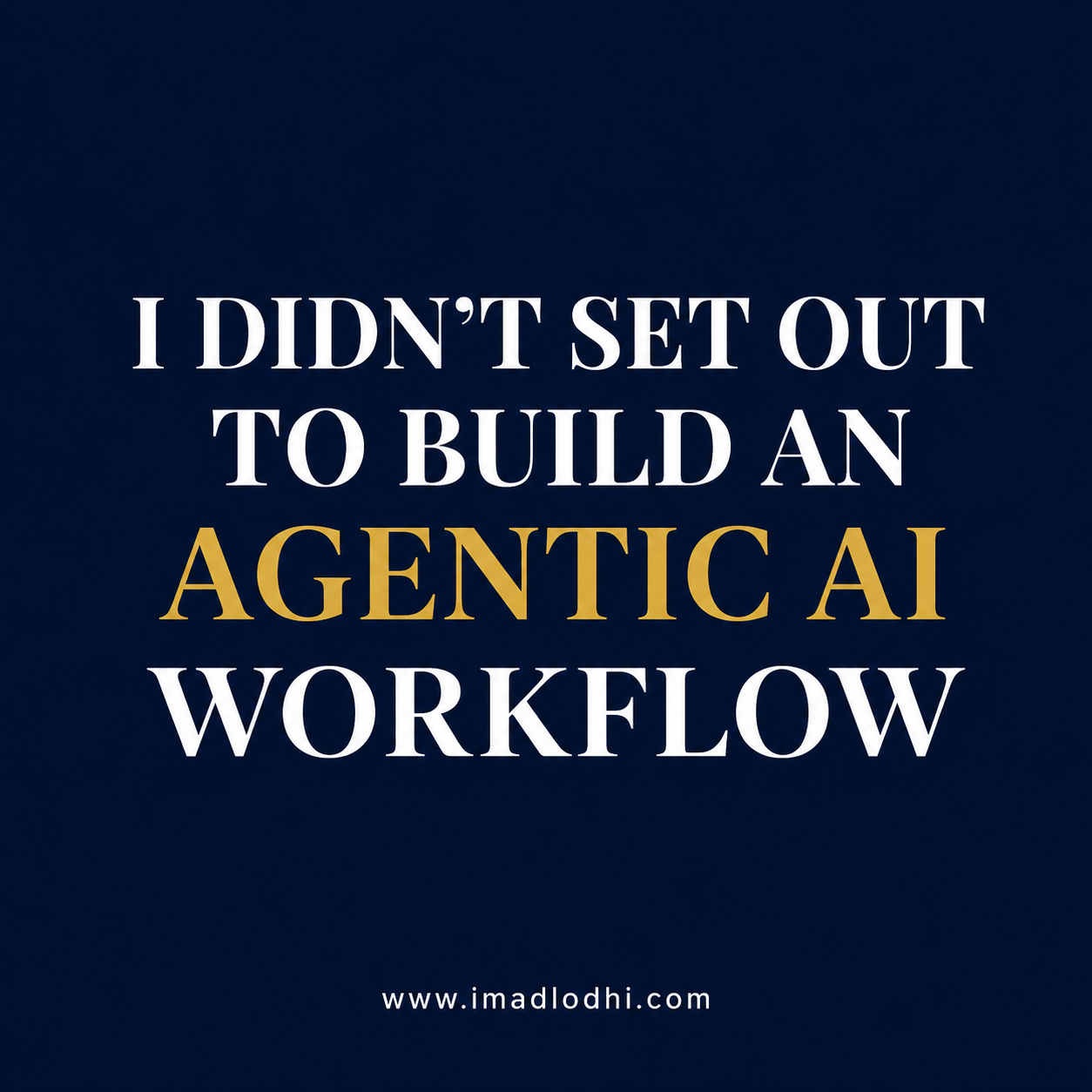 I Didn’t Set Out to Build an Agentic AI Workflow - article by Imad Lodhi