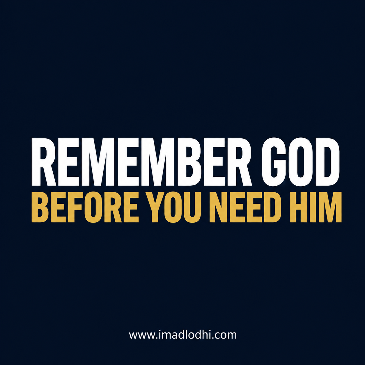 Remember God Before You Need Him — Imad Lodhi